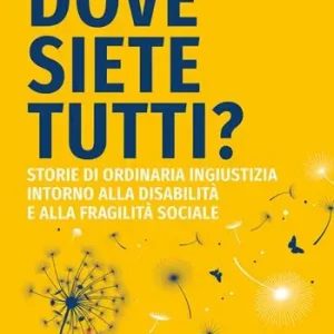 Dove siete tutti? Storie di ordinaria ingiustizia intorno alla disabilità e alla fragilità sociale Miglior Prezzo