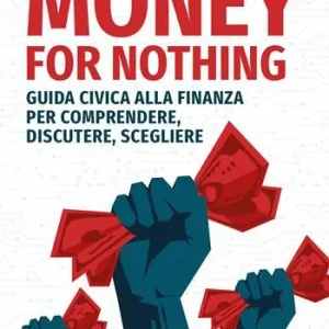 Promozione Money for nothing. Guida civica alla finanza per comprendere, discutere, scegliere