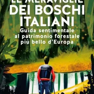 Promozione Esclusiva Le meraviglie dei boschi italiani. Guida sentimentale al patrimonio forestale più bello d‘Europa