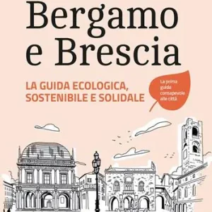 Bergamo e Brescia. La guida ecologica, sostenibile e solidale Ultime Pezzi