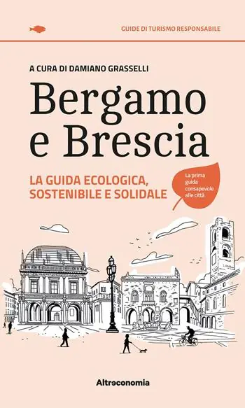 Bergamo e Brescia. La guida ecologica, sostenibile e solidale Ultime Pezzi