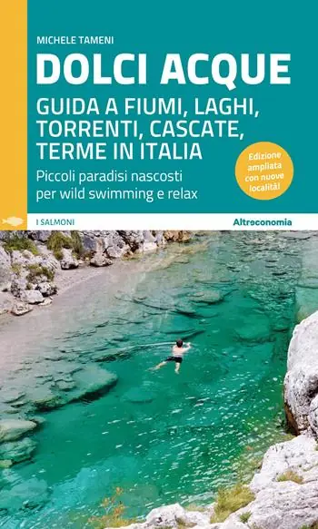 Dolci acque. Guida a fiumi, laghi, torrenti, cascate, terme in Italia. Piccoli paradisi nascosti per wild swimming e relax. Ediz. ampliata Prezzo Di Fabbrica