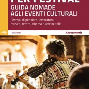 Non Perdere In giro per festival 2023-2024. Guida nomade agli eventi culturali. Festival di pensiero, letteratura, musica, teatro, cinema e arte in Italia