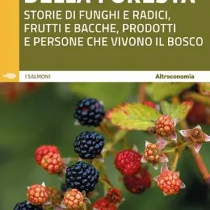 Consegna Rapida La bottega della foresta. Storie di funghi e radici, frutti e bacche, prodotti e persone che vivono il bosco