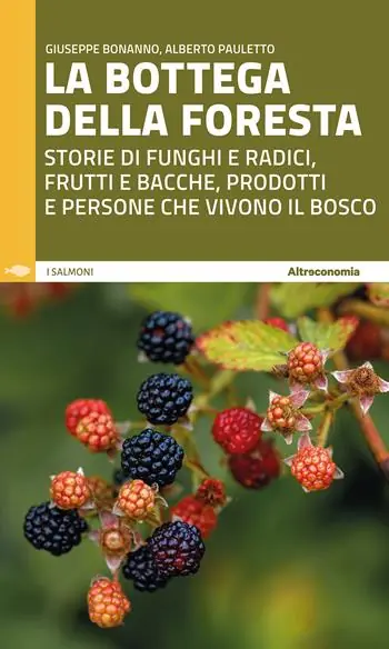 Consegna Rapida La bottega della foresta. Storie di funghi e radici, frutti e bacche, prodotti e persone che vivono il bosco