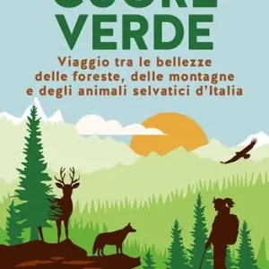Cuore verde. Viaggio tra le bellezze delle foreste, delle montagne e degli animali selvatici d‘Italia Subito Disponibile