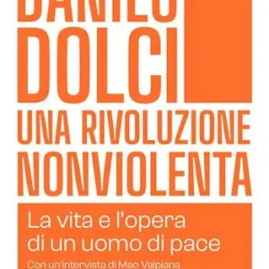 Danilo Dolci. Una rivoluzione nonviolenta. La vita e l‘opera di un uomo di pace. Nuova ediz. Non Perdere