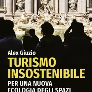 Turismo insostenibile. Per una nuova ecologia degli spazi del tempo libero Esclusivo
