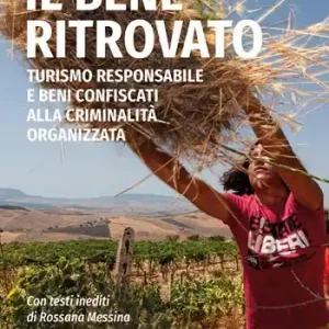 Il bene ritrovato. Turismo responsabile e beni confiscati alla criminalità organizzata Nuova Collezione