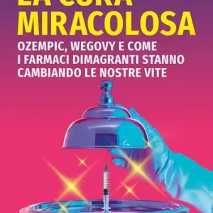 Vendita Finale La cura miracolosa. Ozempic, Wegovy e come i farmaci dimagranti stanno cambiando le nostre vite