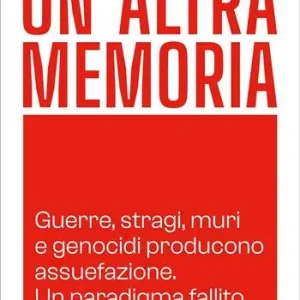 Un‘altra memoria. Guerre, stragi, muri e genocidi producono assuefazione. Un paradigma fallito da ricostruire Soddisfatti O Rimborsati