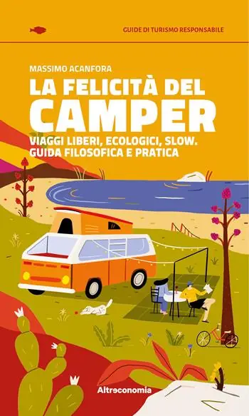 Prezzo Ridotto La felicità del camper. Viaggi liberi, ecologici, slow. Guida filosofica e pratica