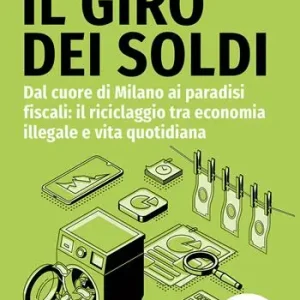 Il giro dei soldi. Dal cuore di Milano ai paradisi fiscali il riciclaggio tra economia illegale e vita quotidiana. Nuova ediz. Prezzo Di Fabbrica