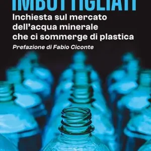 Imbottigliati. Inchiesta sul mercato dell‘acqua minerale che ci sommerge di plastica Spedizione Espresso
