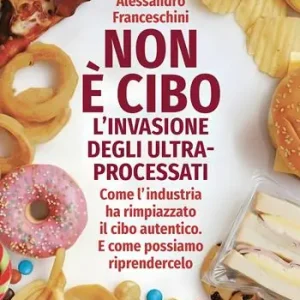Non è cibo. L‘invasione degli ultra-processati. Come l‘industria ha rimpiazzato il cibo autentico e come possiamo riprendercelo Più Venduto