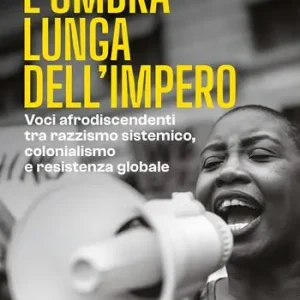 Promozione Esclusiva L‘ombra lunga dell‘impero. Voci afrodiscendenti tra razzismo sistemico, colonialismo e resistenza globale