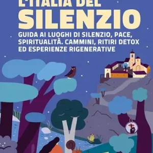 L‘Italia del silenzio. Guida ai luoghi di silenzio, pace, spiritualità. Cammini, ritiri detox ed esperienze rigenerative Ultima Occasione