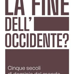 La fine dell‘Occidente. Cinque secoli di dominio del mondo al capolinea Ultimissimo Modello