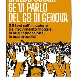 Chiedo scusa se vi parlo del G8 di Genova. 25 tesi sull‘irruzione del movimento globale, la sua repressione, la sua attualità Soddisfatti O Rimborsati