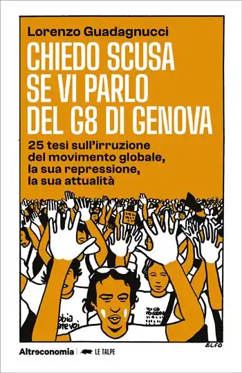 Chiedo scusa se vi parlo del G8 di Genova. 25 tesi sull‘irruzione del movimento globale, la sua repressione, la sua attualità Soddisfatti O Rimborsati