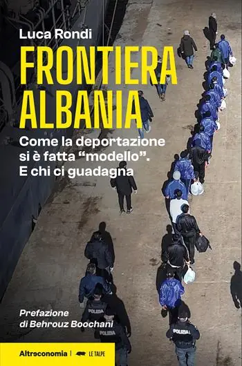 Frontiera Albania. Come la deportazione si è fatta «modello». E chi ci guadagna Compra Online