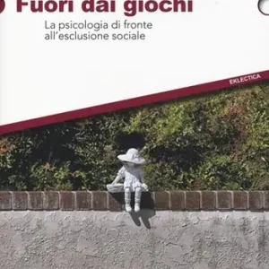 Fuori dai giochi. La psicologia di fronte all‘esclusione sociale A Buon Prezzo