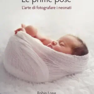 Le prime pose. L‘arte di fotografare i neonati Professionale