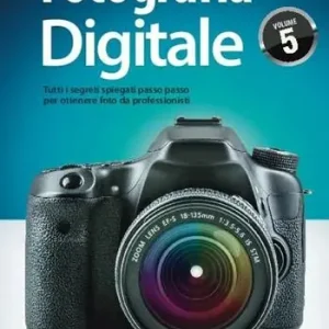 Must-Have Il libro della fotografia digitale. Tutti i segreti spiegati passo passo per ottenere foto da professionisti. Vol. 5