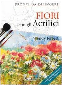 Fiori con gli acrilici. Ediz. illustrata Soddisfatti O Rimborsati