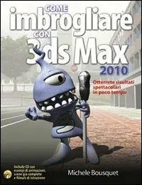 Come imbrogliare con 3DS Max 2010. Con CD-ROM Ordina Subito
