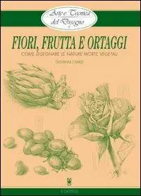 Ultime Pezzi Fiori, frutta e ortaggi. Ediz. illustrata