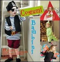 Costumi per bambini. 35 splendidi progetti passo passo con cartamodelli a grandezza naturale Nuova Collezione