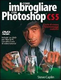 Promozione Come imbrogliare con Photoshop CS5. Con DVD