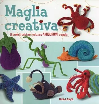 Maglia creativa. 20 progetti unici per realizzare amigurumi a maglia Più Venduto