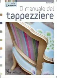 Prezzo Conveniente Il manuale del tappezziere. Ediz. illustrata