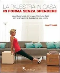 Compra Online La palestra in casa. In forma senza spendere. La guida completa per una perfetta forma fisica con un programma da seguire a casa vostra