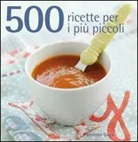 Non Perdere 500 ricette per i più piccoli