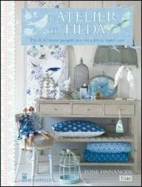L‘atelier di Tilda. Più di 50 nuovi progetti per voi e la vostra casa. Ediz. illustrata Solo Oggi