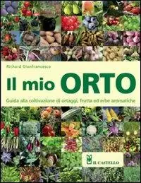 Il mio orto. Guida alla coltivazione di ortaggi, frutta ed erbe aromatiche Offerta Speciale