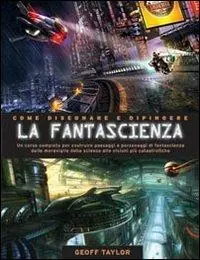 Offerta Del Giorno Come disegnare e dipingere la fantascienza. Ediz. illustrata