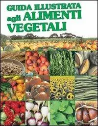 Guida illustrata agli alimenti vegetali. Ediz. illustrata Compra Adesso