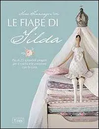 Prezzo Scontato Le fiabe di Tilda. Più di 25 splendidi progetti per il cucito e le creazioni con la carta