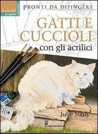 Gatti e cuccioli con gli acrilici. Ediz. illustrata Ultime Pezzi