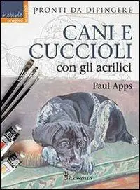 Cani e cuccioli con gli acrilici. Ediz. illustrata Vendita Finale