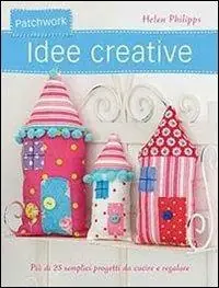 Patchwork. Idee creative. Ediz. illustrata Vendita Finale