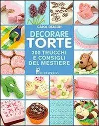 Decorare torte. 300 trucchi e consigli del mestiere. Ediz. illustrata Prezzo Di Fabbrica
