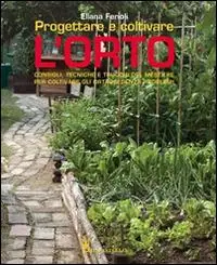Progettare e coltivare l‘orto. Consigli, tecniche e trucchi del mestiere per coltivare gli ortaggi senza problemi Occasione Imperdibile