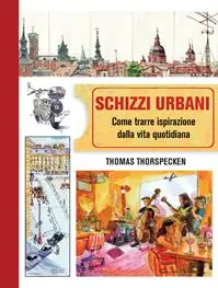 Schizzi urbani. Come trarre ispirazione dalla vita quotidiana Nuova Collezione