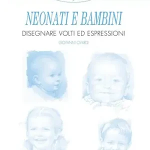 Affare Neonati e bambini. Disegnare volti ed espressioni. Ediz. illustrata
