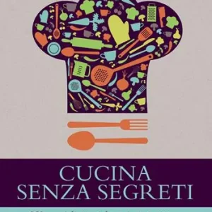 Cucina senza segreti. 250 consigli, tecniche e ricette gustose Acquista Ora